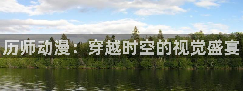 禁漫天堂黄动漫网站下载：历师动漫：穿越时空的视觉盛宴